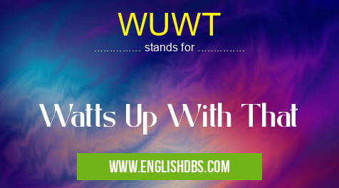 WUWT means Watts Up With That WUWT