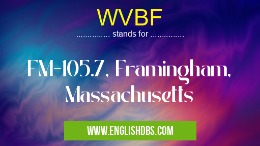 WVBF means FM-105.7, Framingham, Massachusetts WVBF