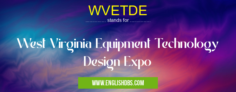 WVETDE means West Virginia Equipment Technology Design Expo WVETDE