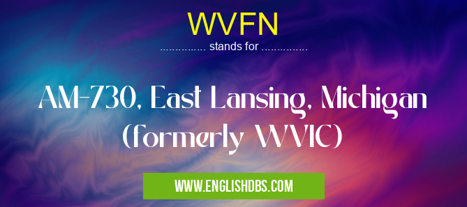 WVFN means AM-730, East Lansing, Michigan (formerly WVIC) WVFN