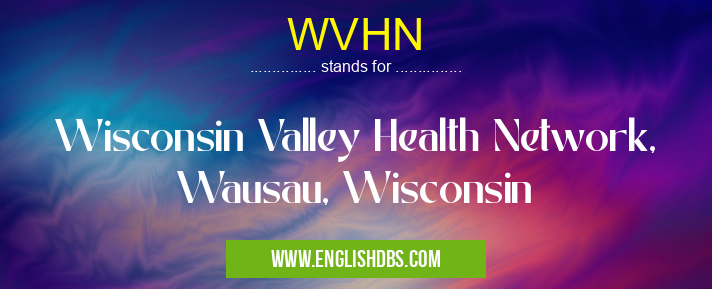 WVHN means Wisconsin Valley Health Network, Wausau, Wisconsin WVHN