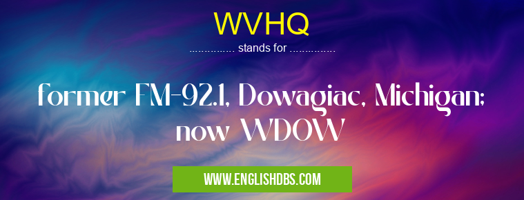WVHQ means former FM-92.1, Dowagiac, Michigan; now WDOW WVHQ