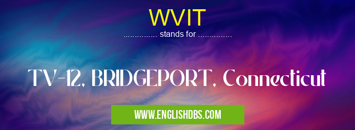 WVIT means TV-12, BRIDGEPORT, Connecticut WVIT