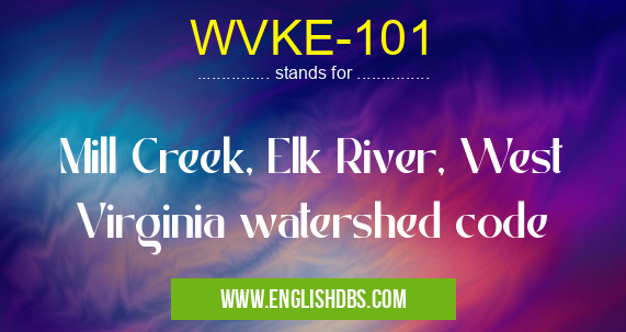 WVKE-101 means Mill Creek, Elk River, West Virginia watershed code WVKE-101