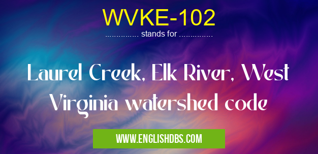 WVKE-102 means Laurel Creek, Elk River, West Virginia watershed code WVKE-102