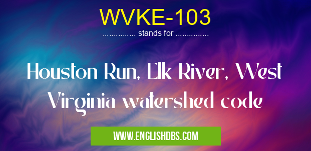 WVKE-103 means Houston Run, Elk River, West Virginia watershed code WVKE-103