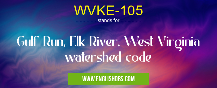 WVKE-105 means Gulf Run, Elk River, West Virginia watershed code WVKE-105