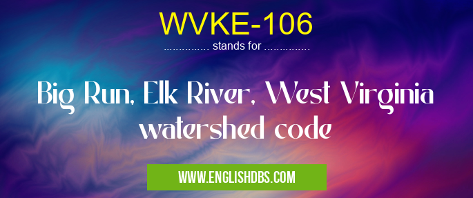 WVKE-106 means Big Run, Elk River, West Virginia watershed code WVKE-106
