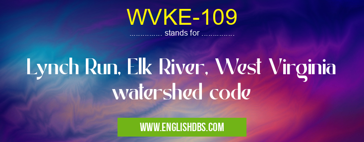 WVKE-109 means Lynch Run, Elk River, West Virginia watershed code WVKE-109
