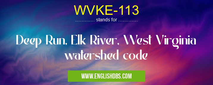 WVKE-113 means Deep Run, Elk River, West Virginia watershed code WVKE-113