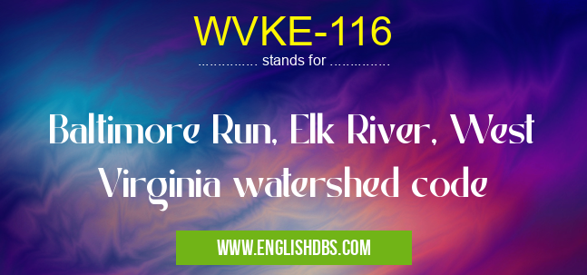 WVKE-116 means Baltimore Run, Elk River, West Virginia watershed code WVKE-116