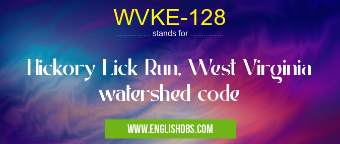 WVKE-128 means Hickory Lick Run, West Virginia watershed code WVKE-128