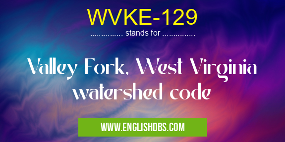 WVKE-129 means Valley Fork, West Virginia watershed code WVKE-129
