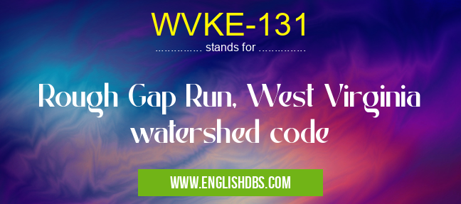 WVKE-131 means Rough Gap Run, West Virginia watershed code WVKE-131
