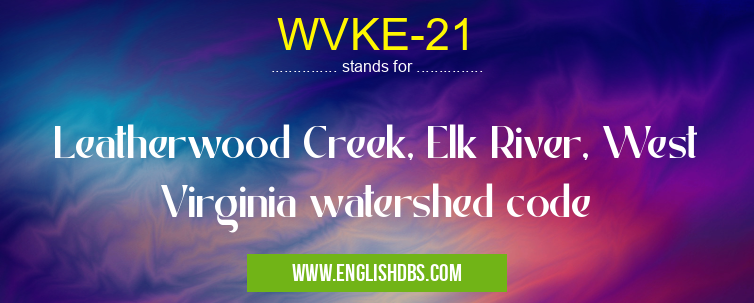 WVKE-21 means Leatherwood Creek, Elk River, West Virginia watershed code WVKE-21