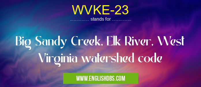 WVKE-23 means Big Sandy Creek, Elk River, West Virginia watershed code WVKE-23