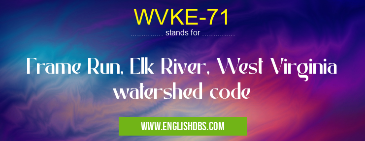 WVKE-71 means Frame Run, Elk River, West Virginia watershed code WVKE-71