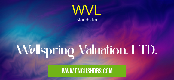 WVL means Wellspring Valuation, LTD. WVL