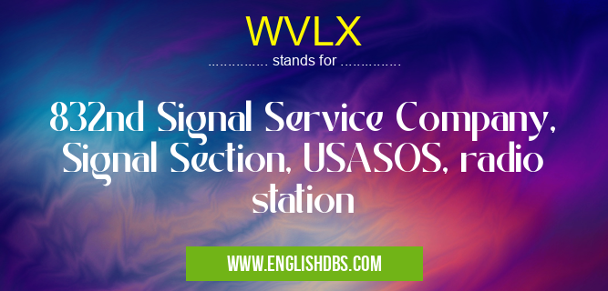WVLX means 832nd Signal Service Company, Signal Section, USASOS, radio station WVLX