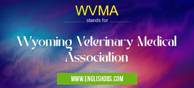 WVMA means Wyoming Veterinary Medical Association WVMA