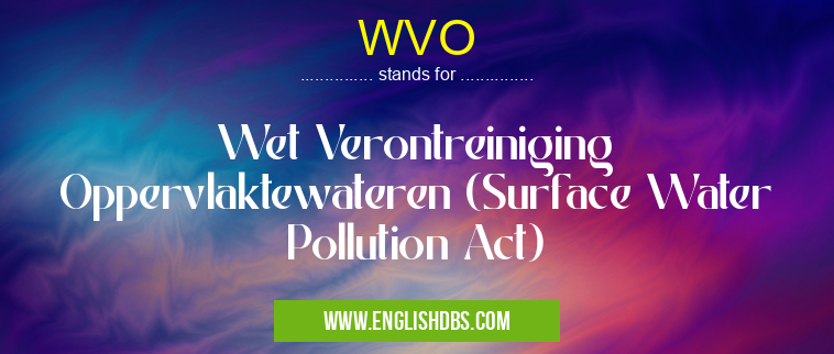 WVO means Wet Verontreiniging Oppervlaktewateren (Surface Water Pollution Act) WVO