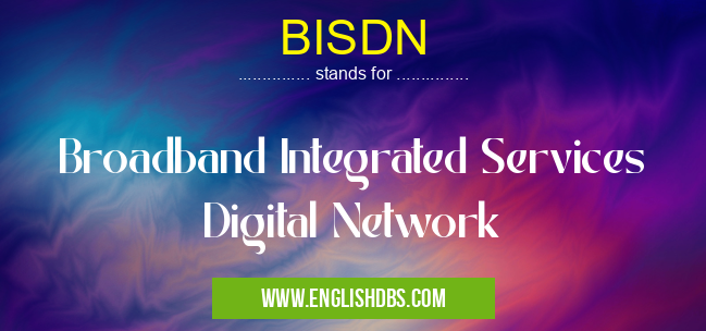 BISDN means Broadband Integrated Services Digital Network BISDN