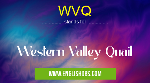 WVQ means Western Valley Quail WVQ