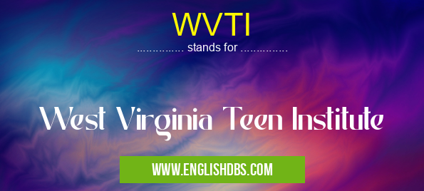 WVTI means West Virginia Teen Institute WVTI