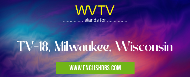 WVTV means TV-18, Milwaukee, Wisconsin WVTV