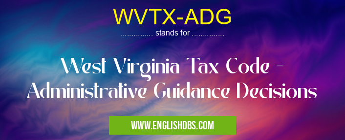 WVTX-ADG means West Virginia Tax Code - Administrative Guidance Decisions WVTX-ADG