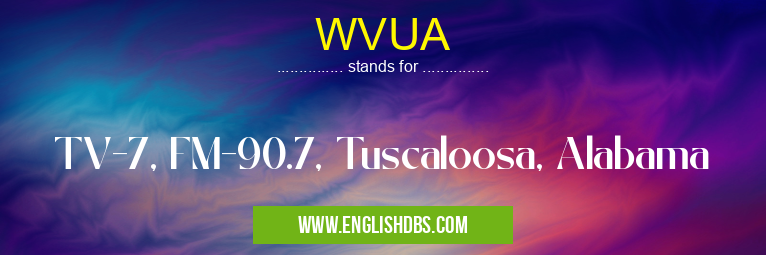 WVUA means TV-7, FM-90.7, Tuscaloosa, Alabama WVUA