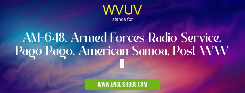 WVUV means AM-648, Armed Forces Radio Service, Pago Pago, American Samoa, Post WW II WVUV