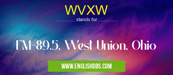 WVXW means FM-89.5, West Union, Ohio WVXW
