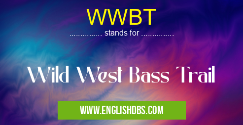 WWBT means Wild West Bass Trail WWBT