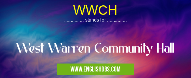 WWCH means West Warren Community Hall WWCH