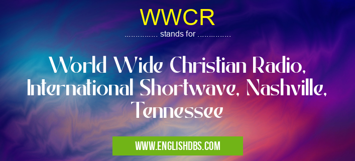 WWCR means World Wide Christian Radio, International Shortwave, Nashville, Tennessee WWCR