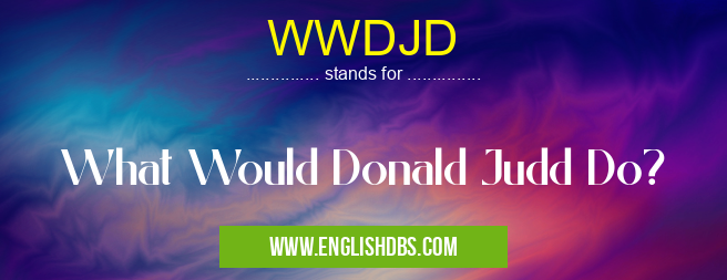 WWDJD means What Would Donald Judd Do? WWDJD