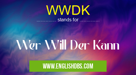 WWDK means Wer Will Der Kann WWDK