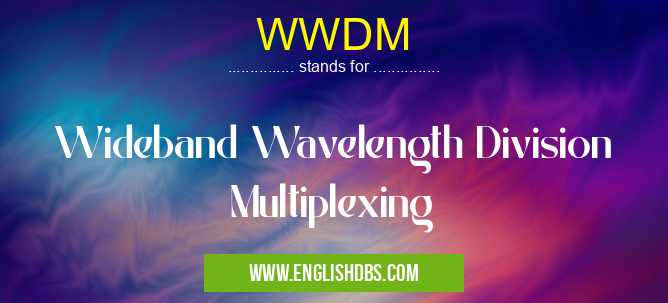 WWDM means Wideband Wavelength Division Multiplexing WWDM