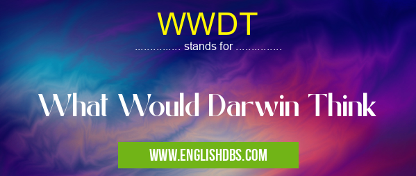 WWDT means What Would Darwin Think WWDT