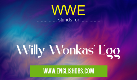 WWE means Willy Wonkas' Egg WWE