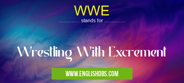 WWE means Wrestling With Excrement WWE