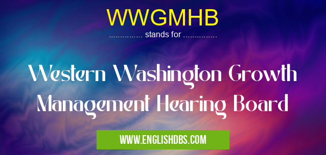 WWGMHB means Western Washington Growth Management Hearing Board WWGMHB