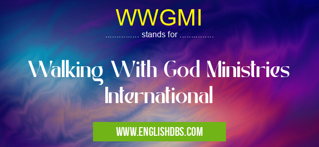 WWGMI means Walking With God Ministries International WWGMI