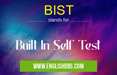 BIST means Built In Self Test BIST