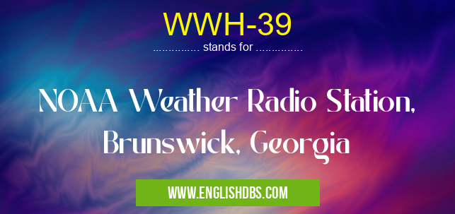 WWH-39 means NOAA Weather Radio Station, Brunswick, Georgia WWH-39