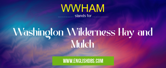 WWHAM means Washington Wilderness Hay and Mulch WWHAM