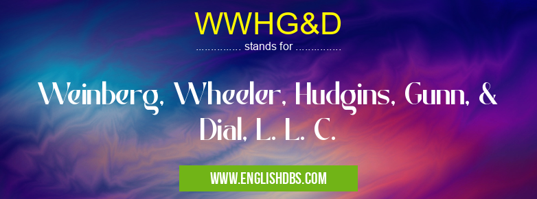 WWHG&D means Weinberg, Wheeler, Hudgins, Gunn, & Dial, L. L. C. WWHG&D