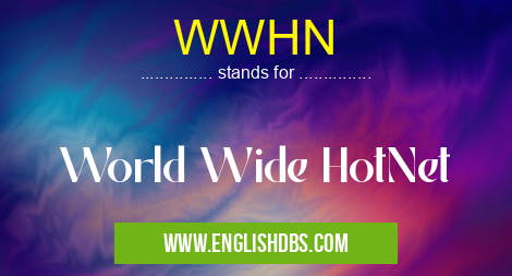 WWHN means World Wide HotNet WWHN
