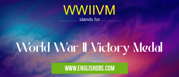 WWIIVM means World War II Victory Medal WWIIVM